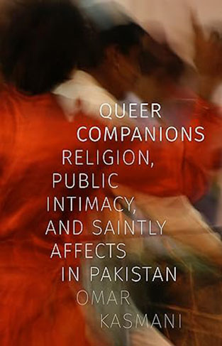 Queer Companions - Religion, Public Intimacy, and Saintly Affects in Pakistan